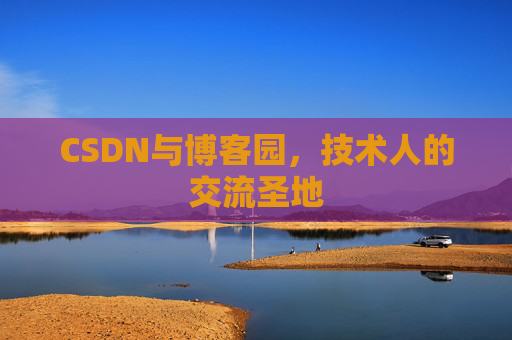 CSDN与博客园,技术人的交流圣地