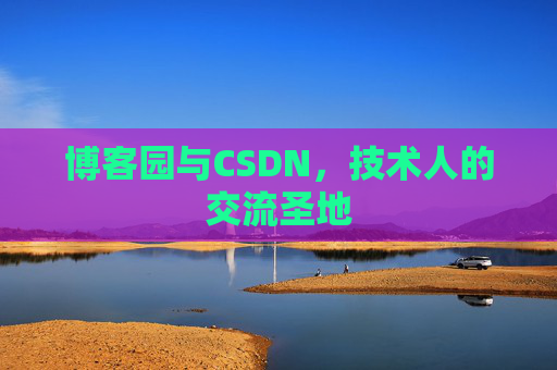 博客园与CSDN,技术人的交流圣地